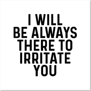 I will be always there to irritate you quotes Posters and Art